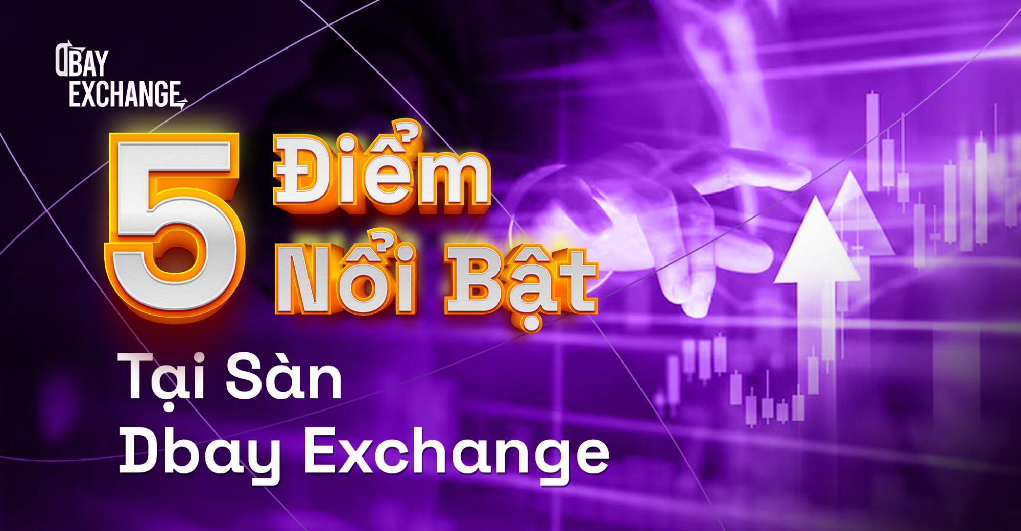 5 điểm nổi bật tại sàn giao dịch DBay Exchange