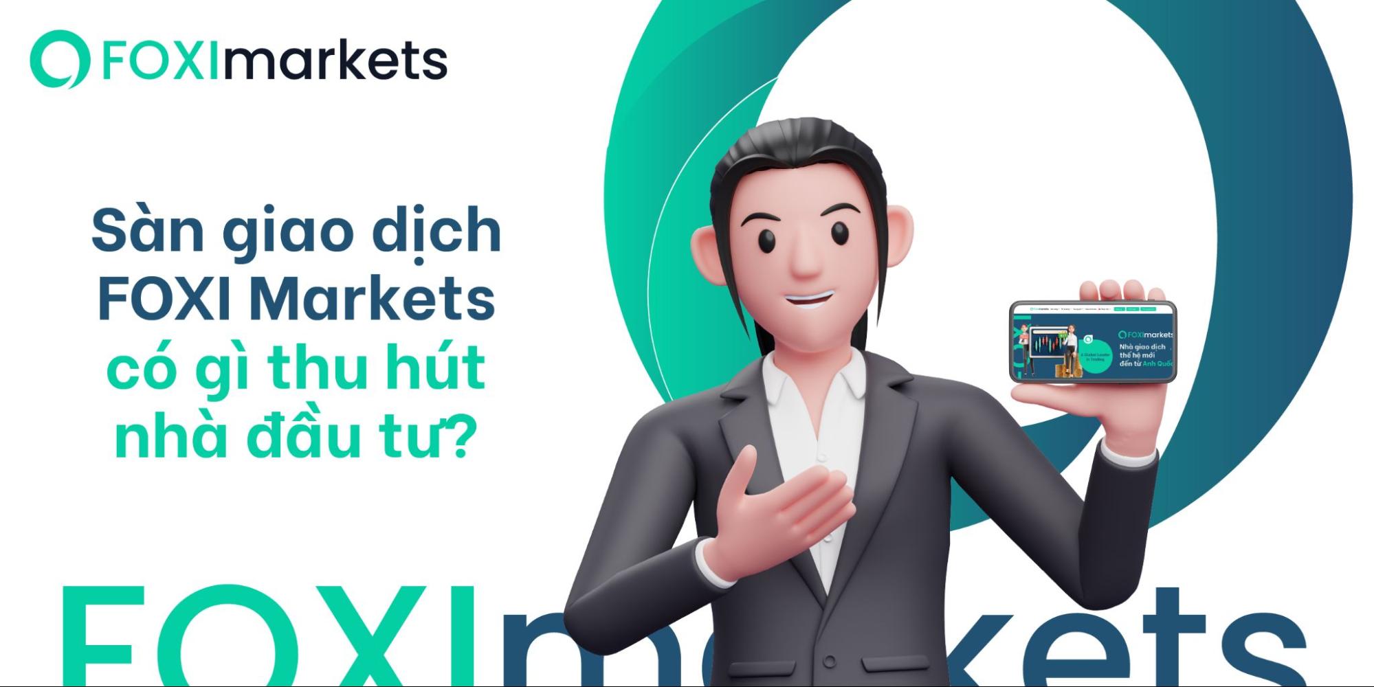
 Sàn giao dịch  FOXI Markets có gì để thu hút nhà đầu tư ?
