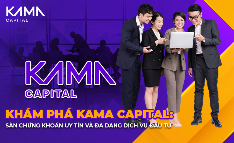 Khám phá Kama Capital: Sàn Chứng Khoán Uy Tín và Đa Dạng Dịch Vụ Đầu Tư